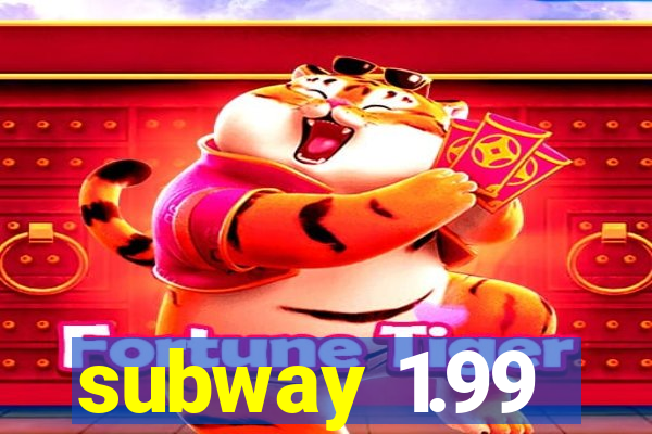 subway 1.99